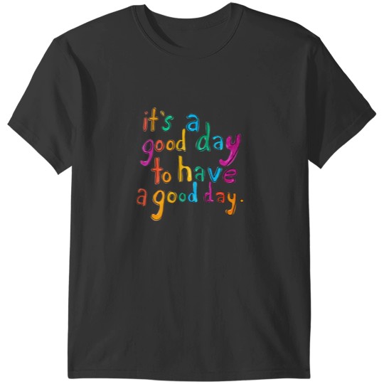 Discover It's a Good Day to Have a Good Day T-Shirts