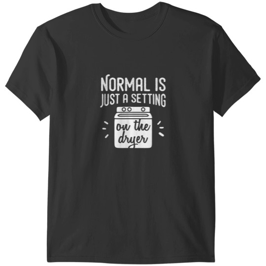 Discover Normal Is Just a Setting on the Dryer Funny Family Shirt T-Shirts