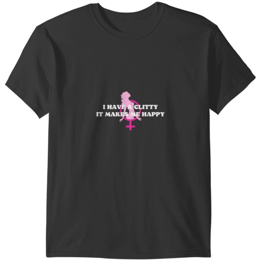 Discover I Have A Clitty It Makes Me Happy Sissys Girl T-Shirts
