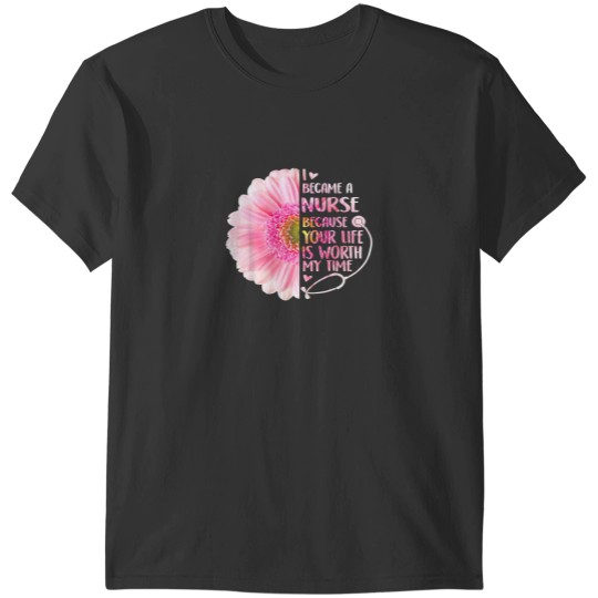 Discover I Became A Nurse Because Your Life Is Worth My Time T-Shirts