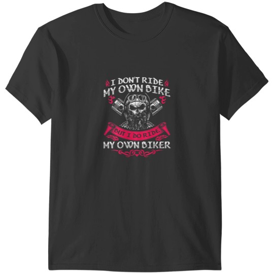 Discover I Dont Ride My Own Bike But I Do Ride My Own Biker Funny T-Shirts