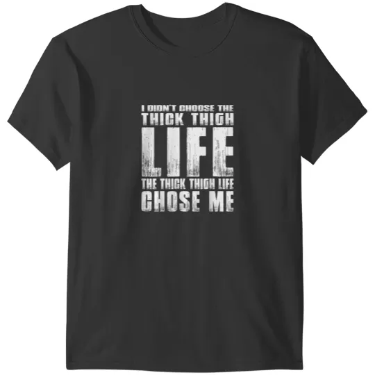 Discover I DIDNT CHOOSE THE THICK THIGH LIFE IT CHOSE ME WOMEN MEN 6186 T-Shirts