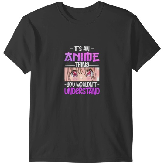 Discover Its An Anime Thing You Wouldnt Understand Gifts T-Shirts