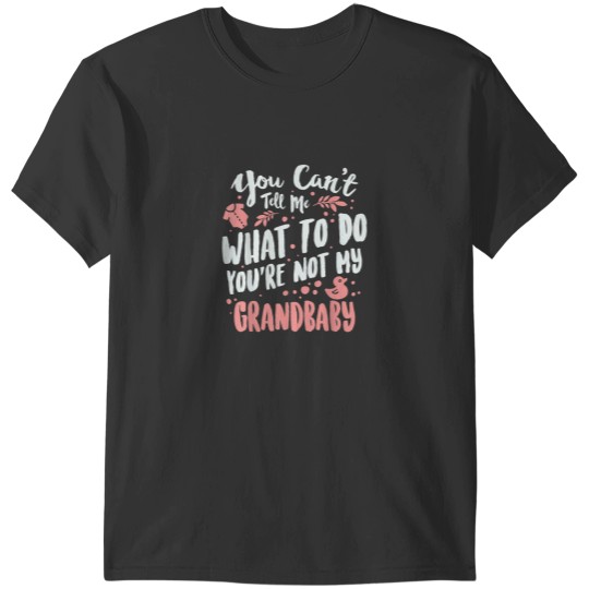 Discover You Cant Tell Me What To Do Youre Not My Grandbaby 5639 T-Shirts