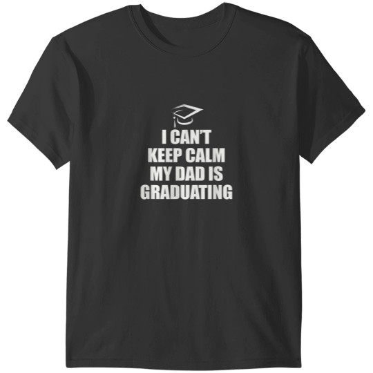 Discover I cant keep calm my Dad is graduating Funny gift T-Shirts