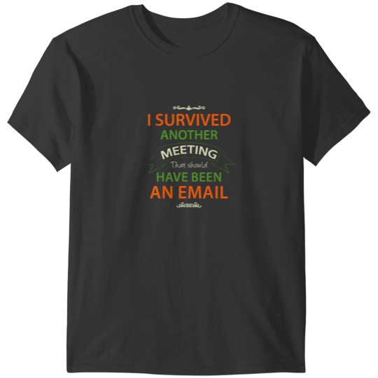 Discover I Survived Another Meeting That Should Have Been An Email T-Shirts