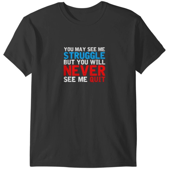 Discover You May See Me Struggle You Will Never See Me Quit Workout 4458 T-Shirts