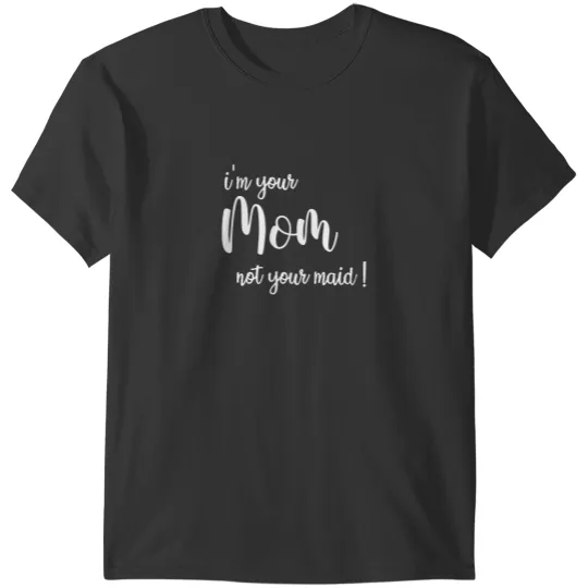 Discover Im your mom not your maid Best Funny Mothers day T-Shirts