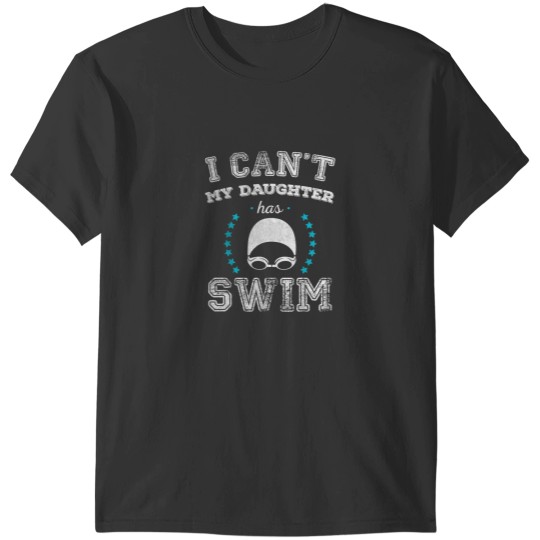 Discover I Cant My Daughter Has Swim Sports Parents T Shirt T-Shirts