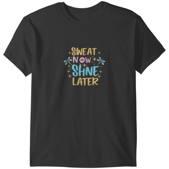 Discover Motivational Sweat Now Shine Later T-Shirts