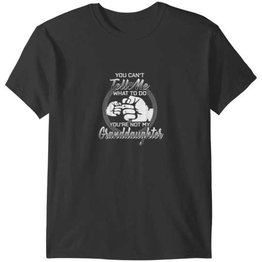 Discover You Cant Tell Me What To Do Youre Not My Granddaughter T-Shirts