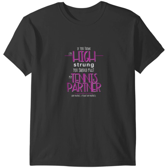 Discover You Think Im High Strung You Should Meet my Tennis Partner 9113 T-Shirts