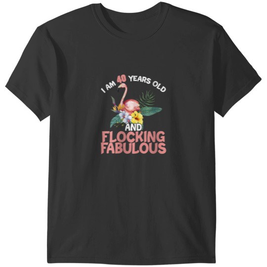 Discover I am 40 Years Old Flocking Fabulous 40th Birthday Flamingo T-Shirts