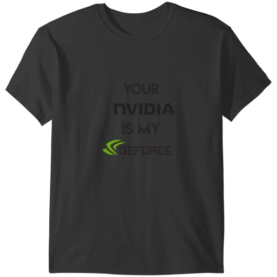 Discover your nvidia is my geforce T-Shirts