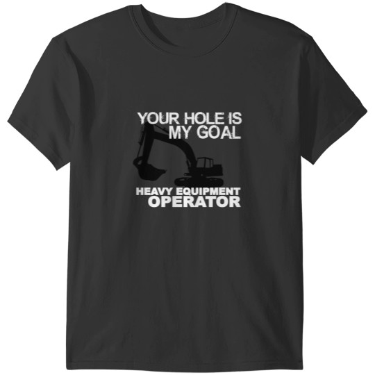 Discover Your Hole Is My Goal - Heavy Equipment Operators T-Shirts
