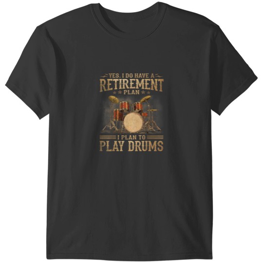 Discover Retirement Plan I Plan To Play Drums T-Shirts