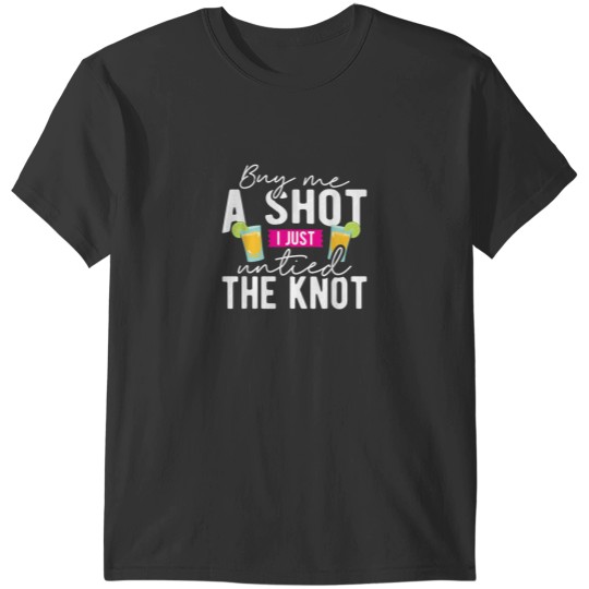 Discover Divorce Buy Me A Shot I Just Untied The Knot Shirt T-Shirts