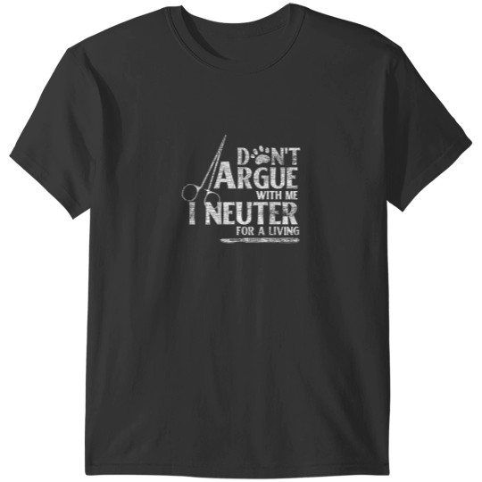 Discover Dont Argue With Me I Neuter For A Living Funny Vet T-Shirts