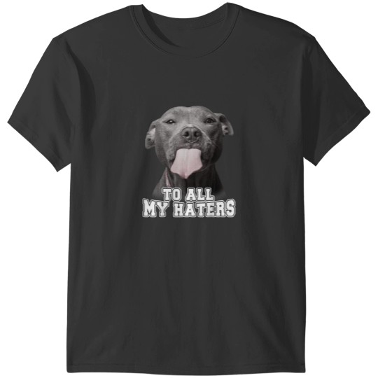 Discover Funny Pitbull To All My Haters Shirt Pitbull Dog Lover Gift T-Shirts