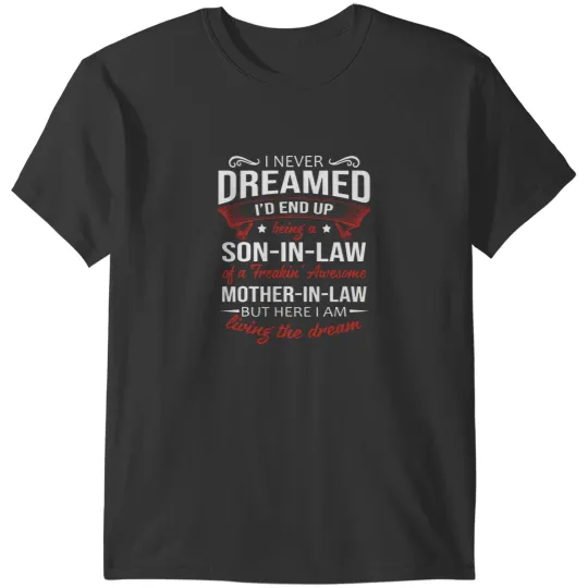 Discover I Never Dreamed Id End Up Being a Son in Law of a Freakin Awesome Mother in Law But Here I Am T-Shirts
