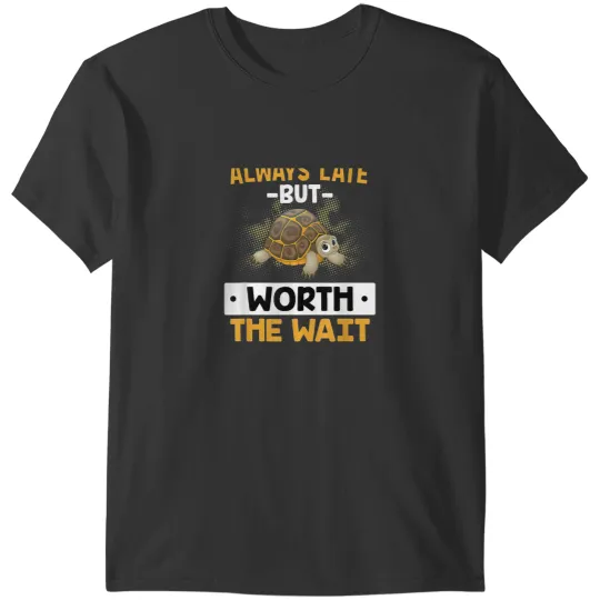 Discover Always Late But Worth The Wait Funny Latecomer T-Shirts