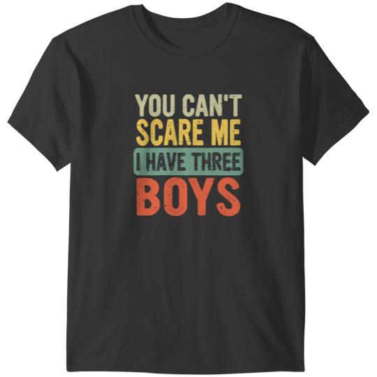 Discover You Cant Scare Me I Have Three Boys You Can't Scare Me I Have Three Boys T-Shirts