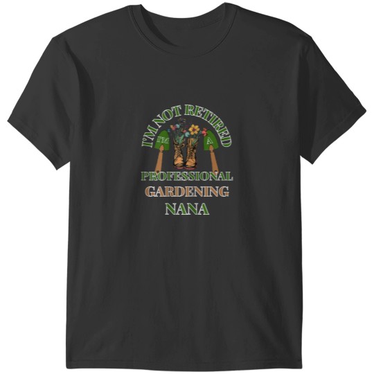 Discover IM NOT RETIRED IM A PROFESSIONAL GARDENING NANA FUNNY T-Shirts
