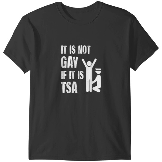 Discover It Is Not Gay If It Is TSA Funny Security Airline lovers T-Shirts