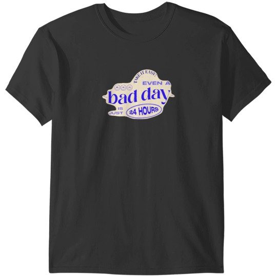 Discover Even a bad day is just 24 hours T-Shirts