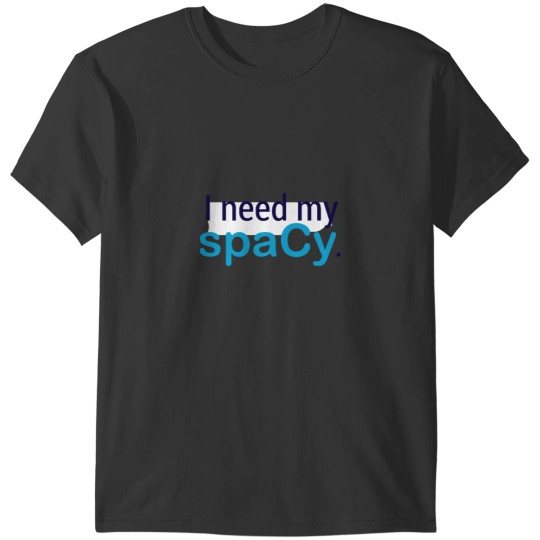 Discover I need my spaCy. T-Shirts