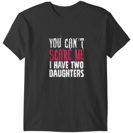 Discover You Cant Scare Me I Have Two Daughters You cant scare me I have two daughters T T-Shirts