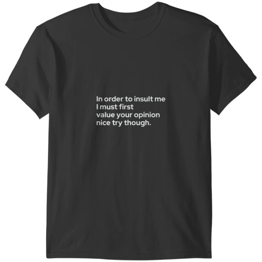 Discover In order to insult me I must first value your opinion nice try though Active T-Shirts