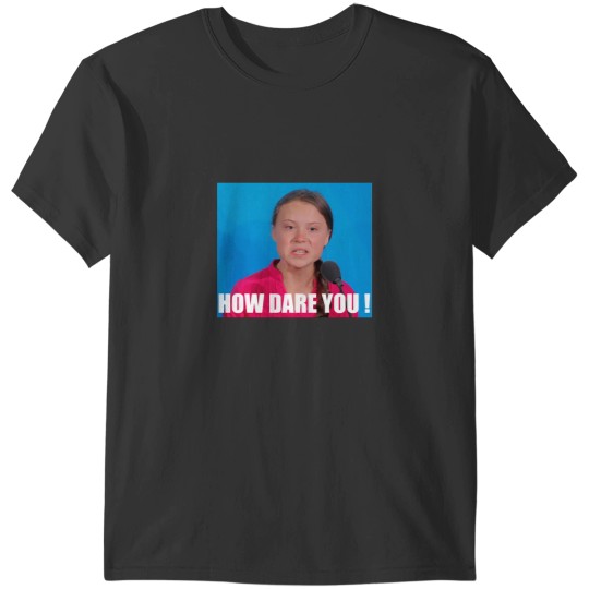 Discover Greta Thunberg - How Dare You T-Shirts