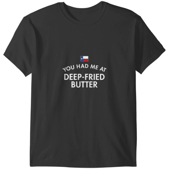 Discover You Had Me At Deep-Fried Butter Texas T-Shirts