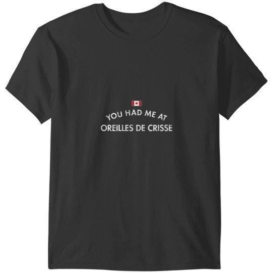 Discover You Had Me at Oreilles De Crisse Canada T-Shirts