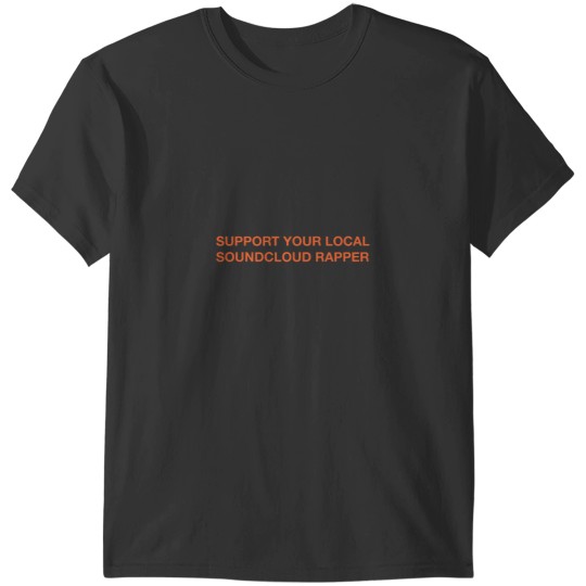 Discover support your local soundcloud rapper T-Shirts