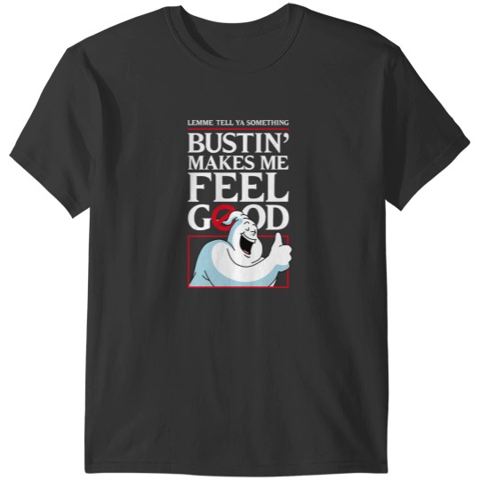 Discover Bustin' makes me feel good T-Shirt T-Shirts
