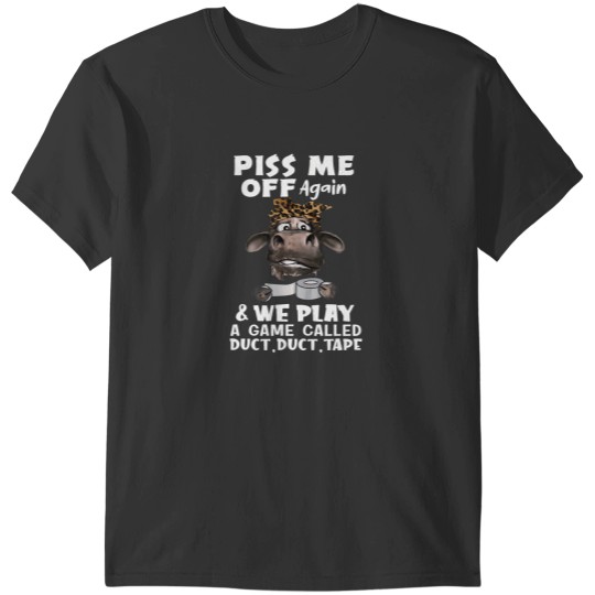 Discover piss me off again and we play a game called duct duct tape T-Shirts