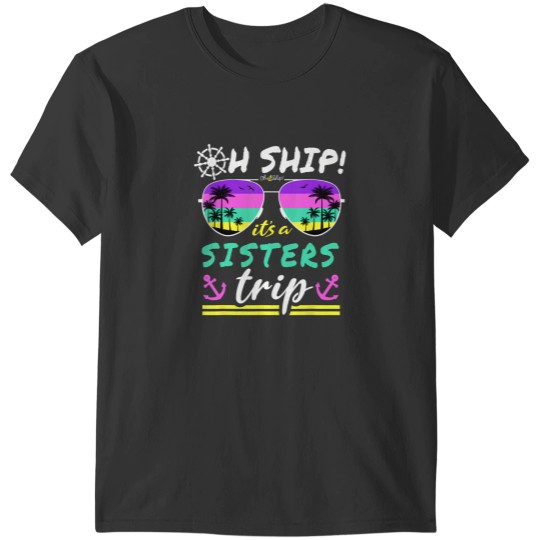 Discover oh ship it's a sisters trip matching sisters cruise T-Shirts