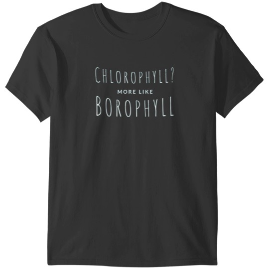 Discover Chlorophyll more like Borophyll T-Shirt T-Shirts
