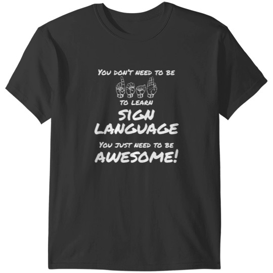 Discover You Don't Need to be Deaf to Lean Sign Language T-Shirts