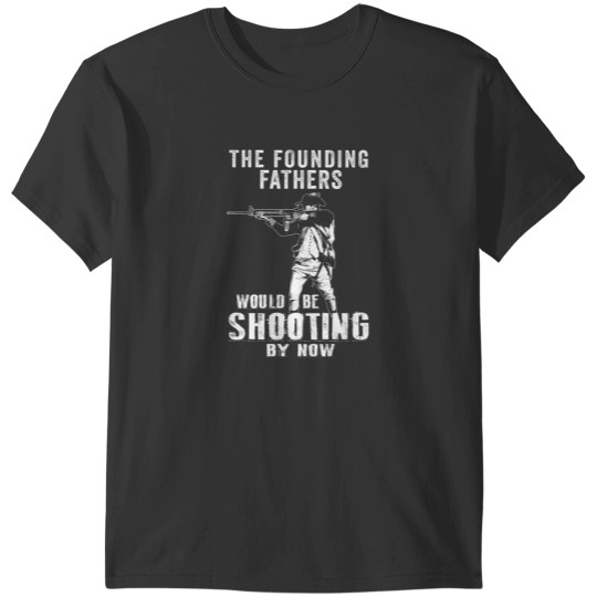 Discover 2nd Amendment Founding Fathers Shooting Now T-Shirts