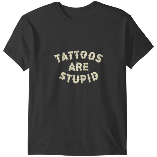 Discover Tattoos Are Stupid T-Shirts