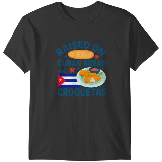 Discover Raised On Cuban Bread And Croquetas Cuba Cuban T-Shirts