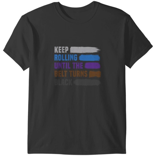 Discover Keep Rolling Until The Belt Turns Black Brazilian Jiu Jitsu T-Shirts