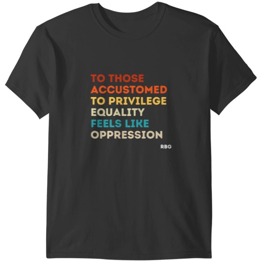 Discover those accustomed privilege equality feels oppression Rbgss T-Shirts