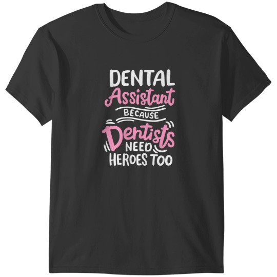 Discover Dental Assistant Because Dentists Need Heros Too T-Shirts