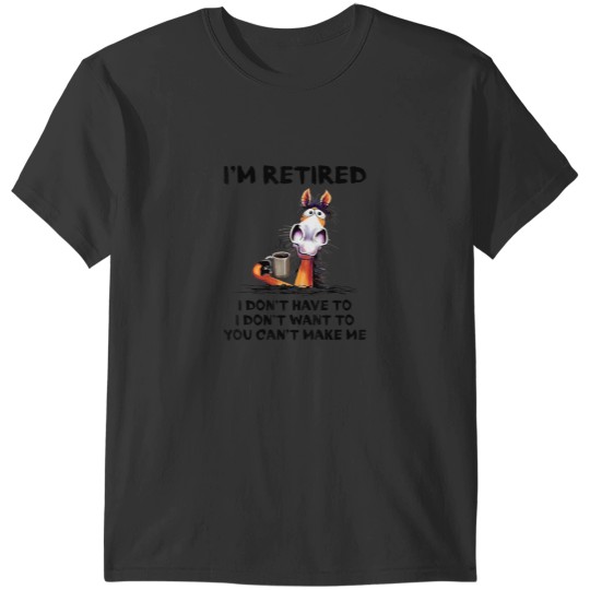 Discover Im Retired I Dont Have To I Dont Want To Horse T-Shirts
