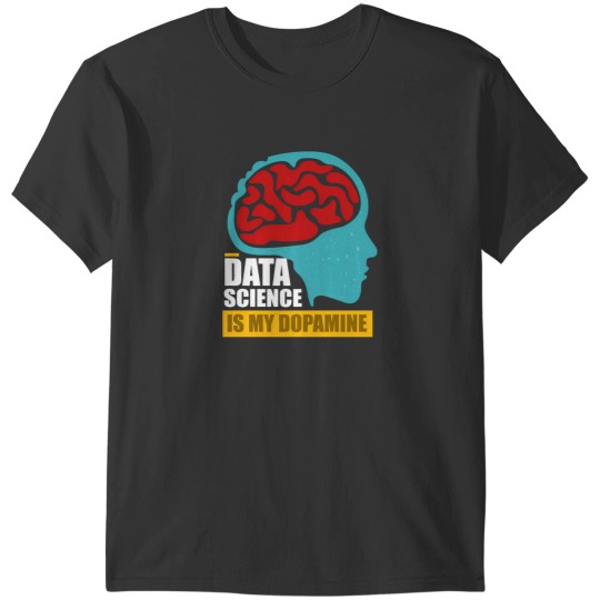 Discover Data Science Is My Dopaminee Funny Data Scientist 2925 T-Shirts