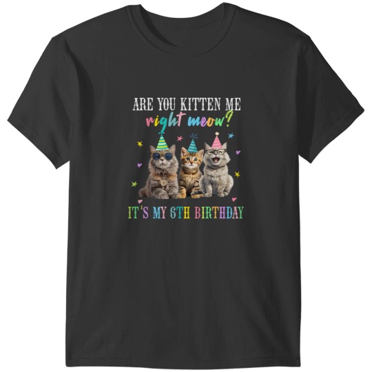 Discover Are You Kitten Me Rights Meow Its My 6th Birthday Cat Lovers T-Shirts